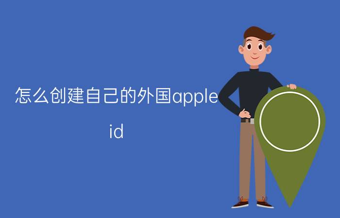 怎么创建自己的外国apple id 如何注册外国的apple id？